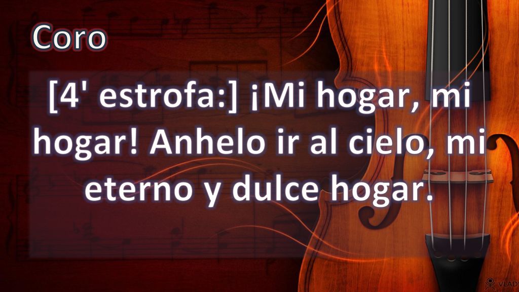 Coro [4 estrofa:] ¡Mi hogar, mi hogar! Anhelo ir al cielo, mi eterno y dulce hogar.