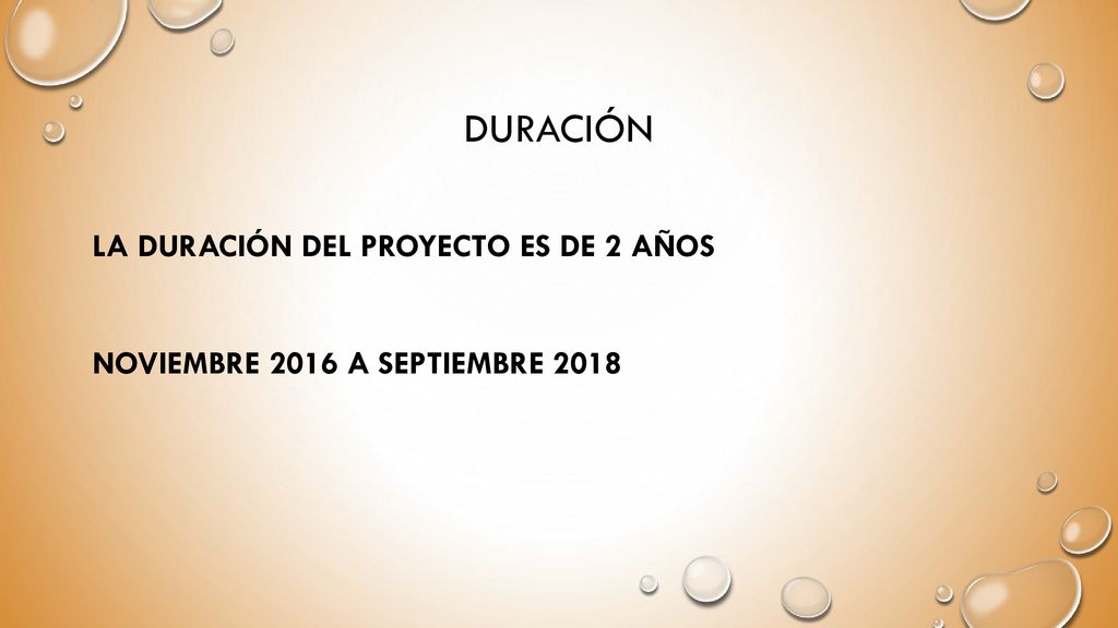 DURACIÓN La duración del proyecto es de 2 años NOVIEMBRE 2016 A SEPTIEMBRE 2018