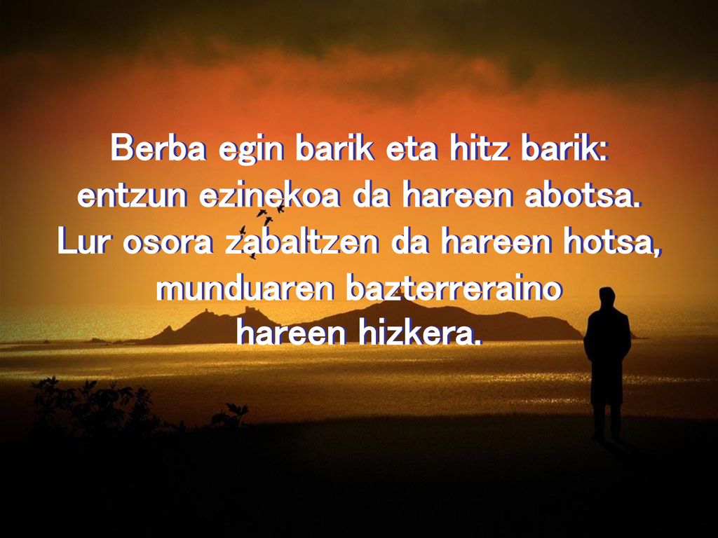 Berba egin barik eta hitz barik: entzun ezinekoa da hareen abotsa.