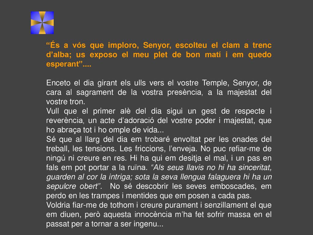 És a vós que imploro, Senyor, escolteu el clam a trenc d’alba; us exposo el meu plet de bon matí i em quedo esperant ....