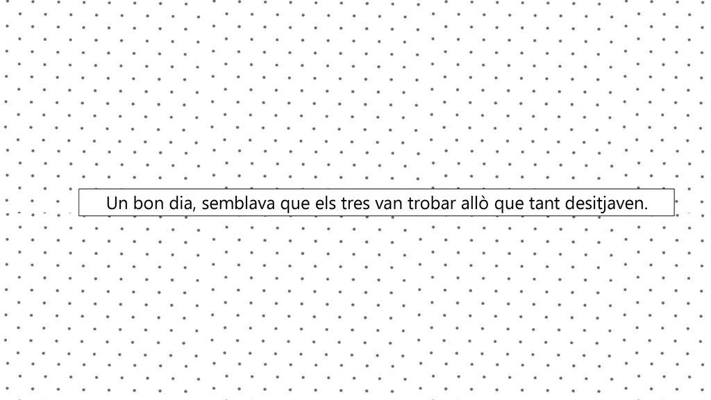 Un bon dia, semblava que els tres van trobar allò que tant desitjaven.