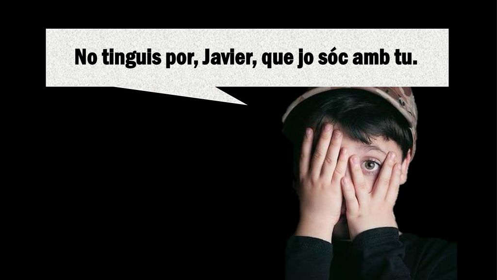 No tinguis por, Javier, que jo sóc amb tu.