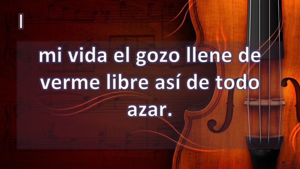 mi vida el gozo llene de verme libre así de todo azar.