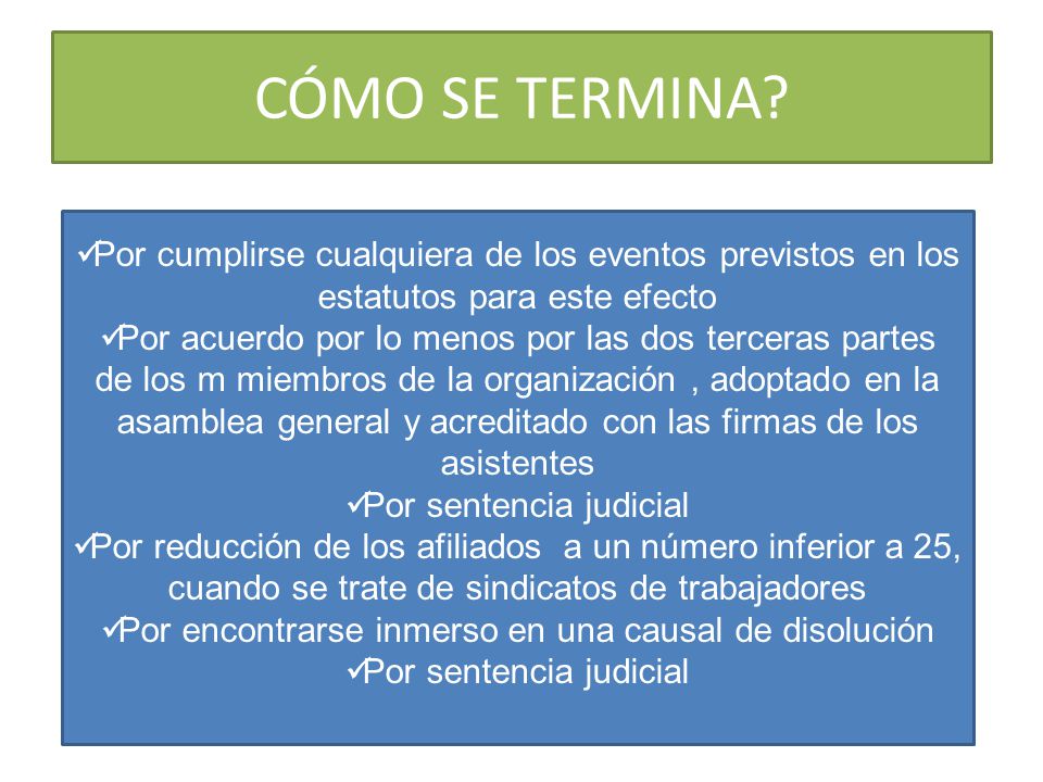 CÓMO SE TERMINA Por cumplirse cualquiera de los eventos previstos en los estatutos para este efecto.