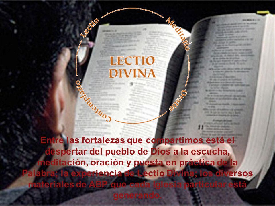 Entre las fortalezas que compartimos está el despertar del pueblo de Dios a la escucha, meditación, oración y puesta en práctica de la Palabra; la experiencia de Lectio Divina; los diversos materiales de ABP que cada Iglesia particular está generando.