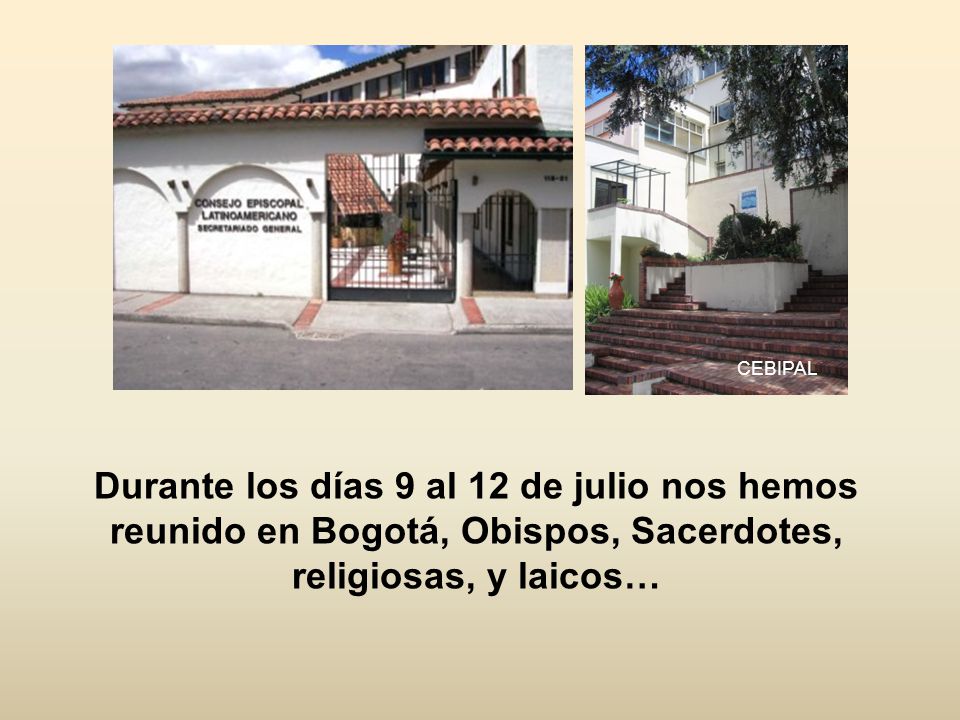 CEBIPAL Durante los días 9 al 12 de julio nos hemos reunido en Bogotá, Obispos, Sacerdotes, religiosas, y laicos…