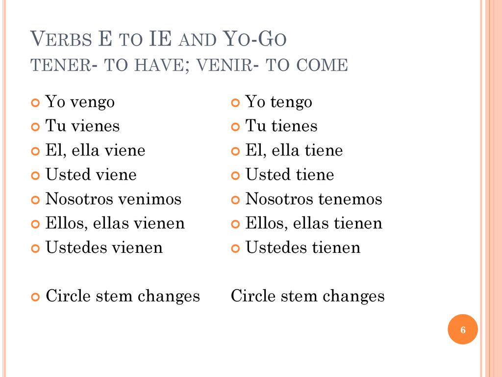 Verbs E to IE and Yo-Go tener- to have; venir- to come