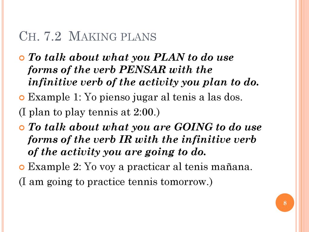 Ch. 7.2 Making plans To talk about what you PLAN to do use forms of the verb PENSAR with the infinitive verb of the activity you plan to do.