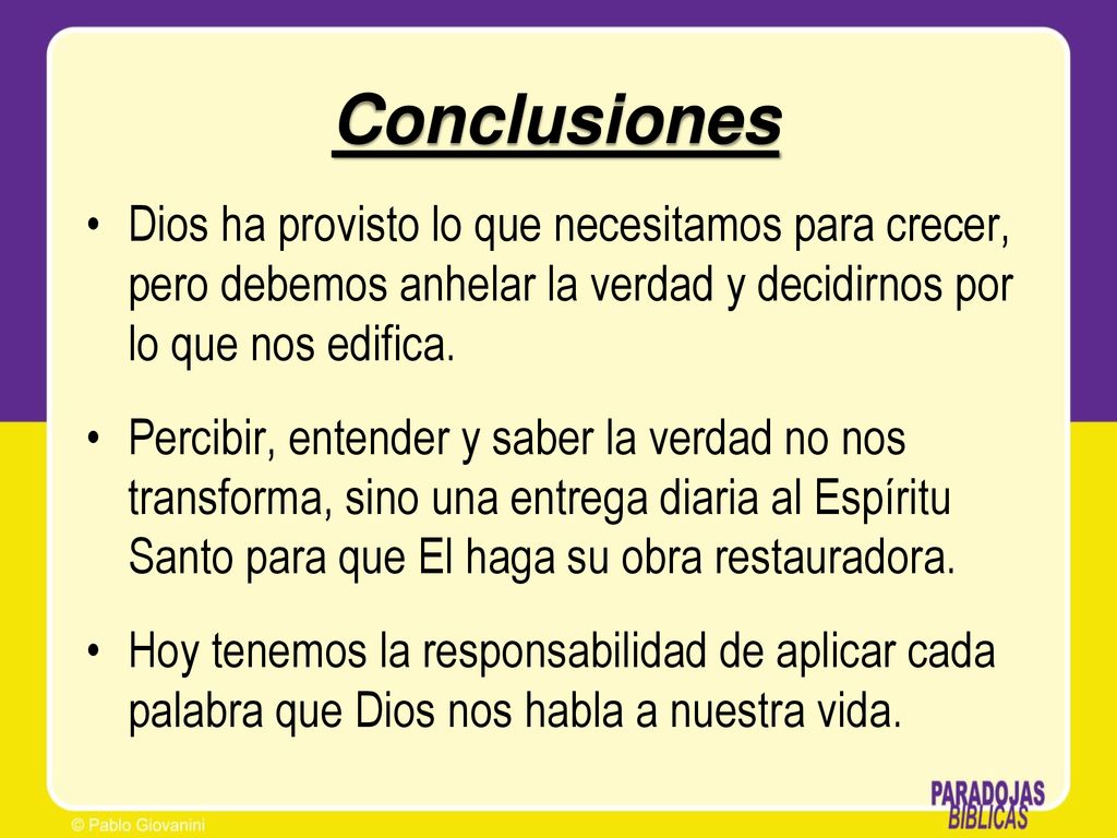Conclusiones Dios ha provisto lo que necesitamos para crecer, pero debemos anhelar la verdad y decidirnos por lo que nos edifica.