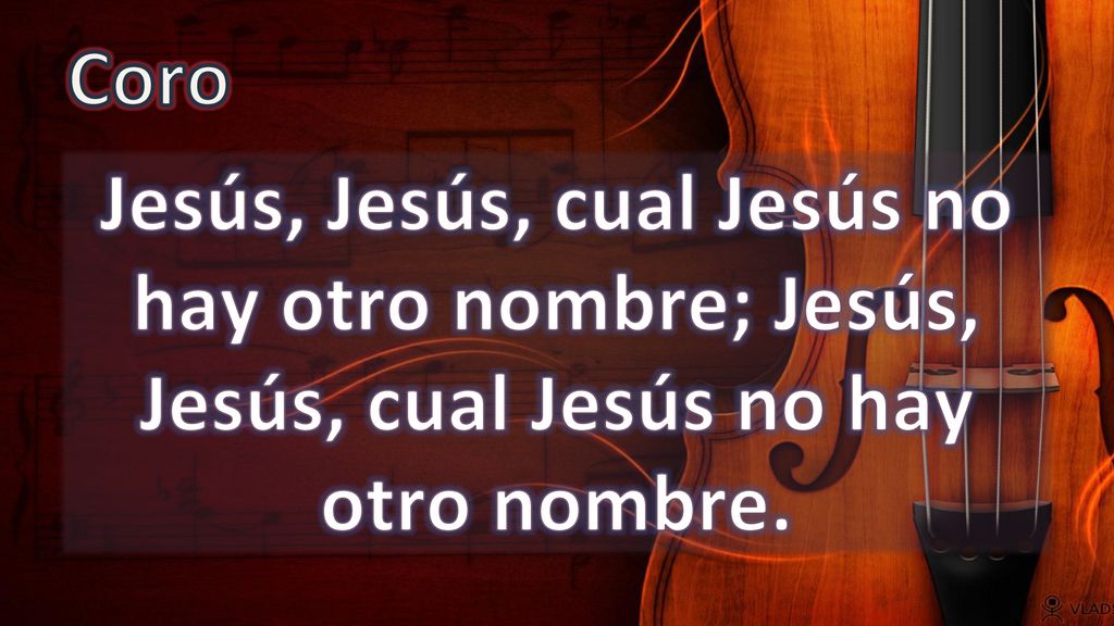 Coro Jesús, Jesús, cual Jesús no hay otro nombre; Jesús, Jesús, cual Jesús no hay otro nombre.