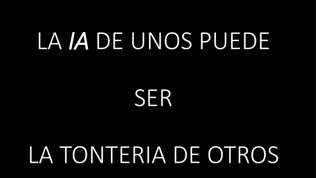 LA IA DE UNOS PUEDE SER LA TONTERIA DE OTROS