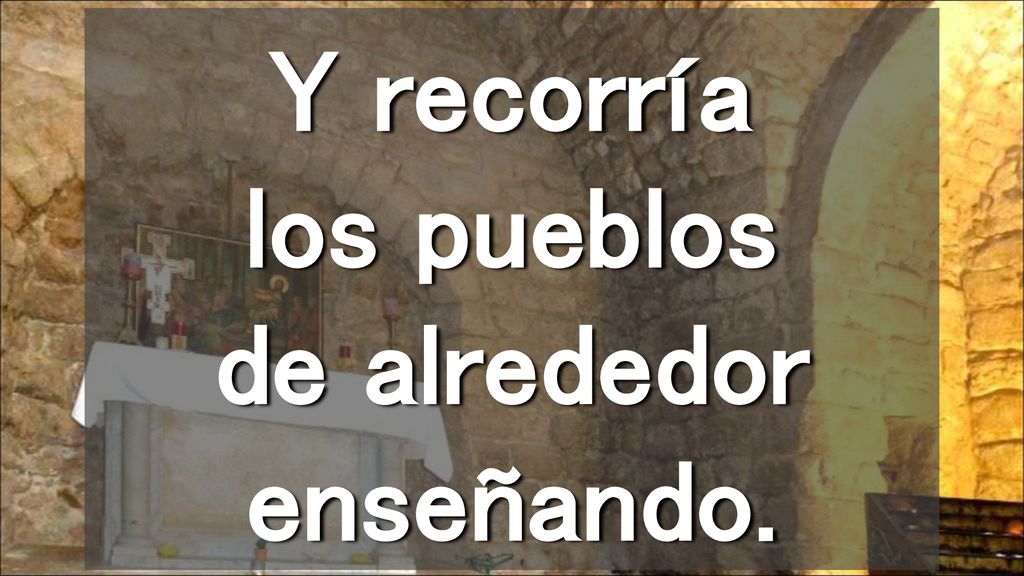 Y recorría los pueblos de alrededor enseñando.