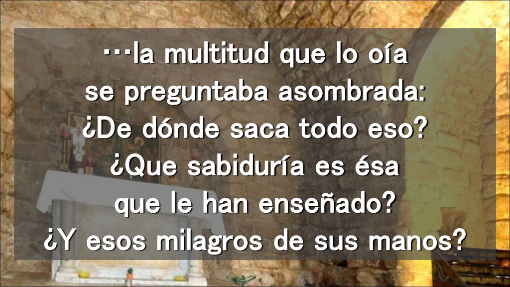 …la multitud que lo oía se preguntaba asombrada: ¿De dónde saca todo eso.