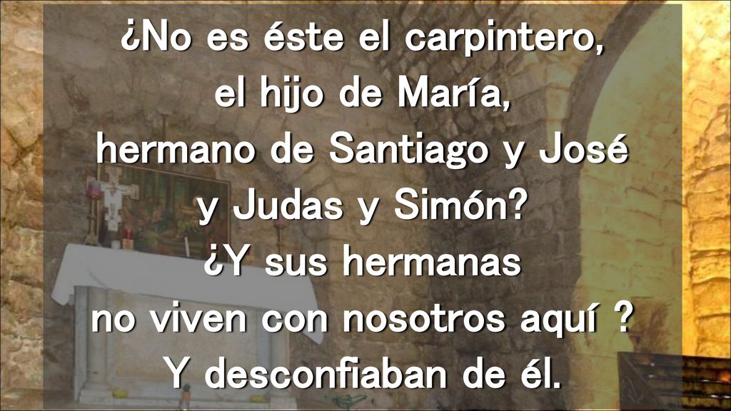 ¿No es éste el carpintero, el hijo de María, hermano de Santiago y José y Judas y Simón.