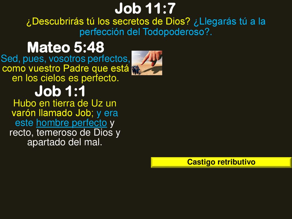 Job 11:7 ¿Descubrirás tú los secretos de Dios ¿Llegarás tú a la perfección del Todopoderoso . Mateo 5:48.
