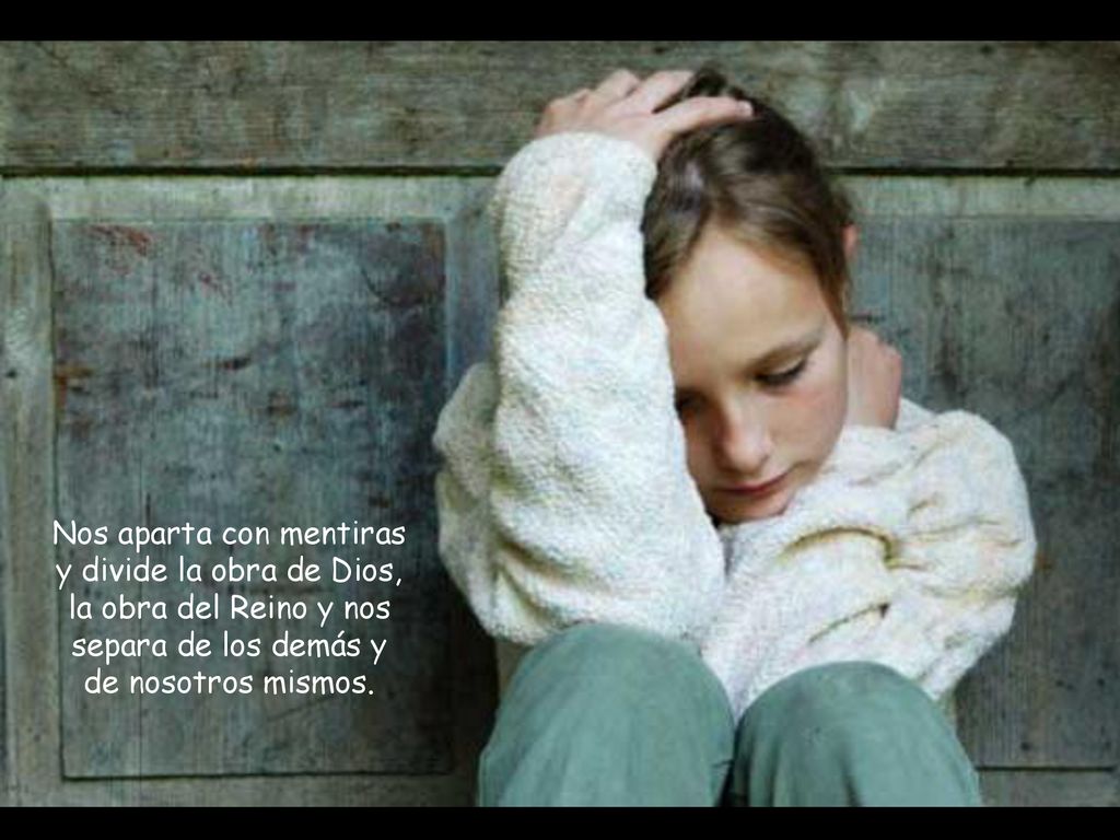 Nos aparta con mentiras y divide la obra de Dios, la obra del Reino y nos separa de los demás y de nosotros mismos.