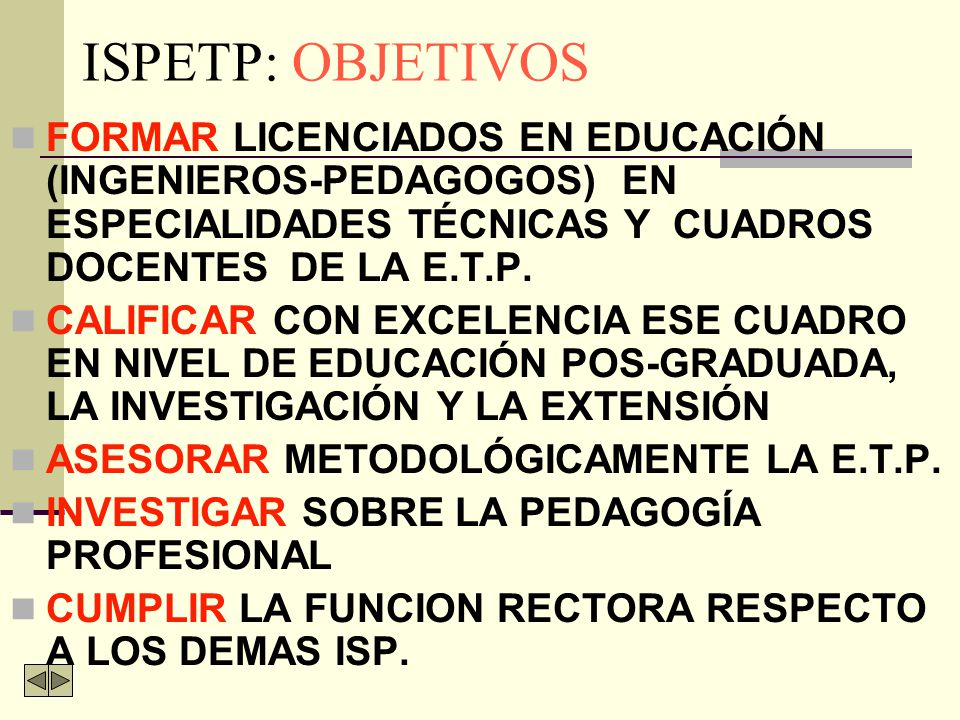 ISPETP: OBJETIVOS FORMAR LICENCIADOS EN EDUCACIÓN (INGENIEROS-PEDAGOGOS) EN ESPECIALIDADES TÉCNICAS Y CUADROS DOCENTES DE LA E.T.P.