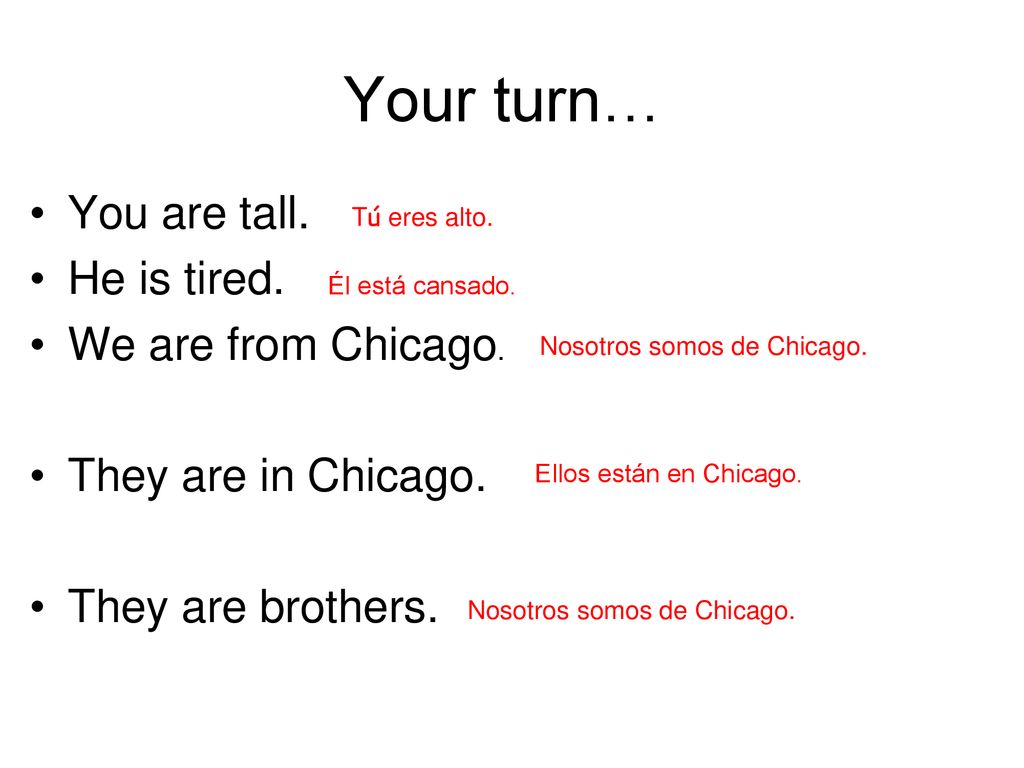 Your turn… You are tall. He is tired. We are from Chicago.