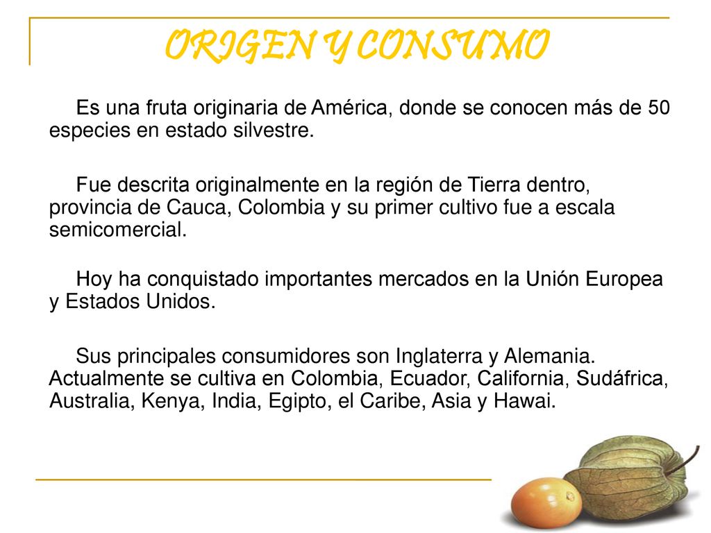 ORIGEN Y CONSUMO Es una fruta originaria de América, donde se conocen más de 50 especies en estado silvestre.