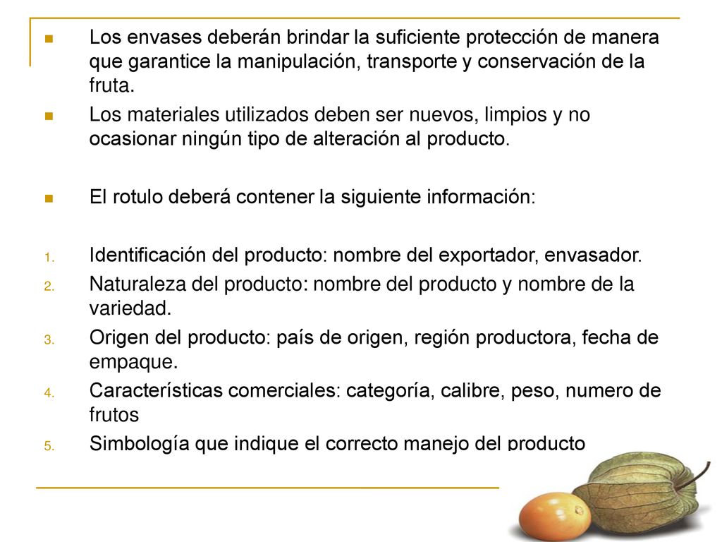 Los envases deberán brindar la suficiente protección de manera que garantice la manipulación, transporte y conservación de la fruta.