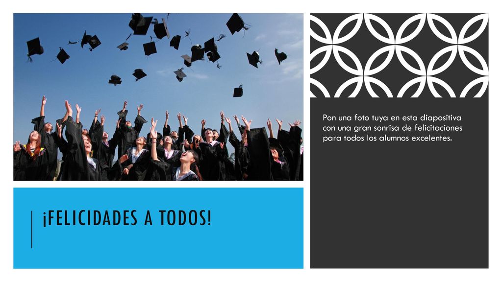 Pon una foto tuya en esta diapositiva con una gran sonrisa de felicitaciones para todos los alumnos excelentes.