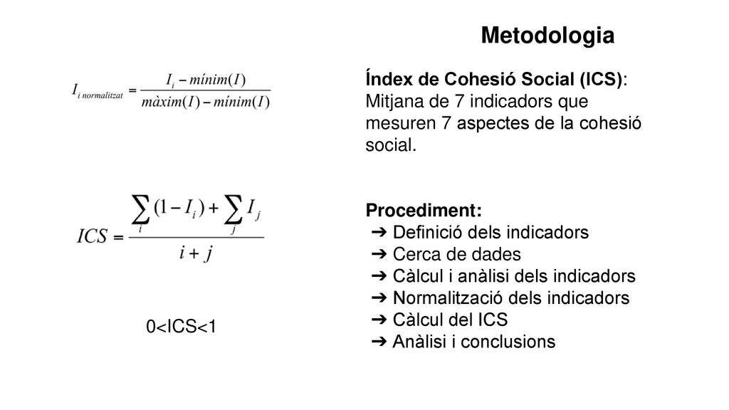 Metodologia Índex de Cohesió Social (ICS): Mitjana de 7 indicadors que mesuren 7 aspectes de la cohesió social.