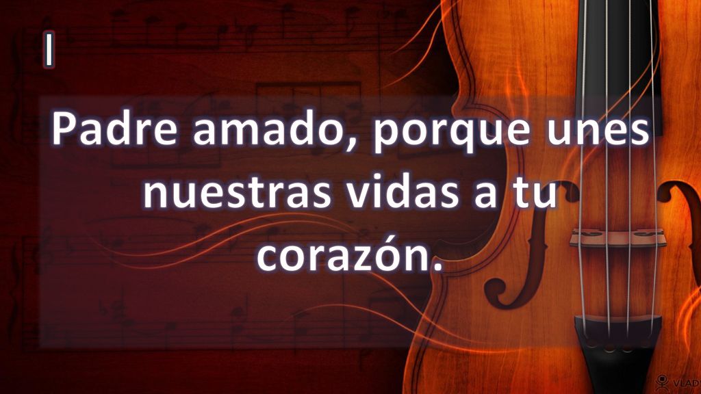 Padre amado, porque unes nuestras vidas a tu corazón.