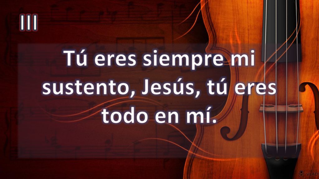 Tú eres siempre mi sustento, Jesús, tú eres todo en mí.
