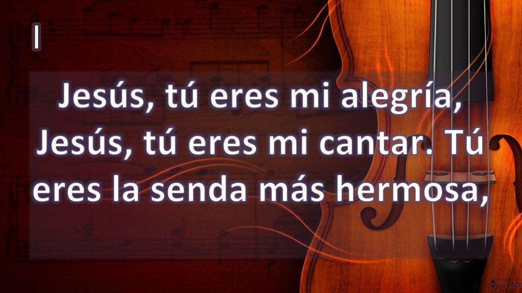 I Jesús, tú eres mi alegría, Jesús, tú eres mi cantar. Tú eres la senda más hermosa,