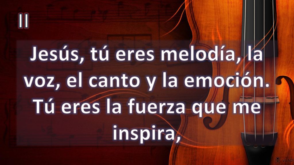 II Jesús, tú eres melodía, la voz, el canto y la emoción. Tú eres la fuerza que me inspira,