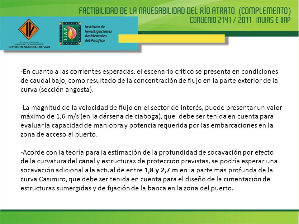 -En cuanto a las corrientes esperadas, el escenario crítico se presenta en condiciones de caudal bajo, como resultado de la concentración de flujo en la parte exterior de la curva (sección angosta).