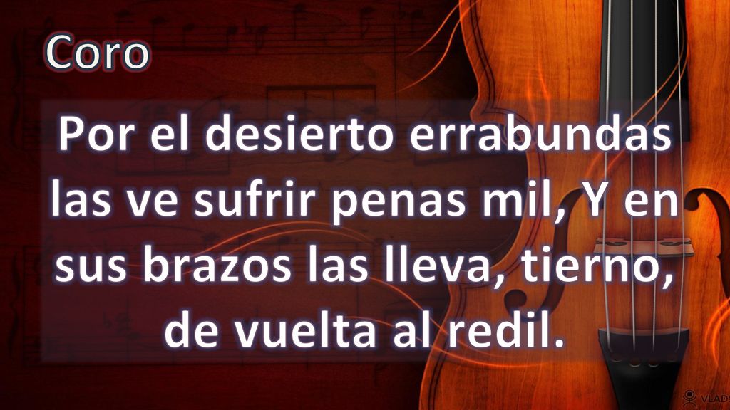 Coro Por el desierto errabundas las ve sufrir penas mil, Y en sus brazos las lleva, tierno, de vuelta al redil.