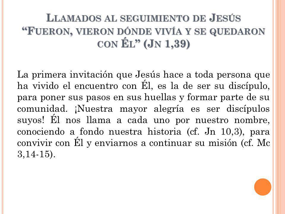 Llamados al seguimiento de Jesús Fueron, vieron dónde vivía y se quedaron con Él (Jn 1,39)