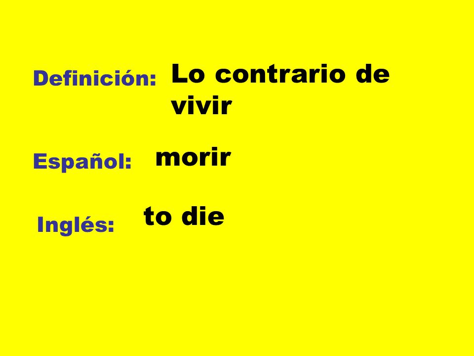 Lo contrario de vivir Definición: morir Español: to die Inglés: