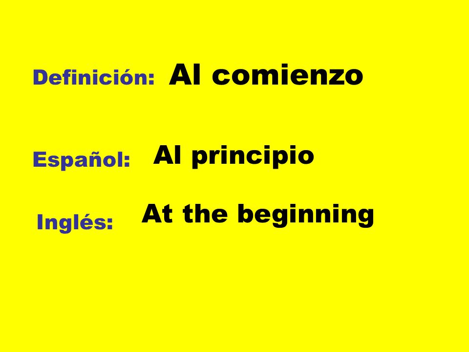 Al comienzo Definición: Al principio Español: At the beginning Inglés: