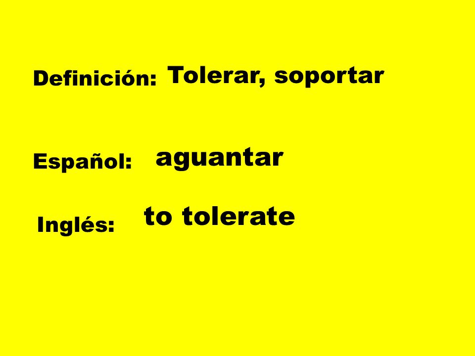 Tolerar, soportar Definición: aguantar Español: to tolerate Inglés: