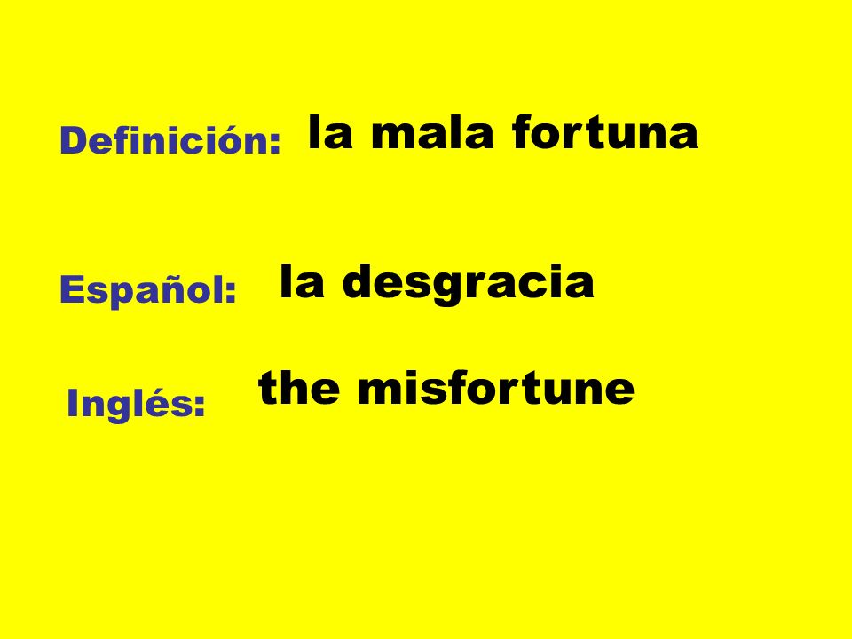 la mala fortuna la desgracia the misfortune Definición: Español: