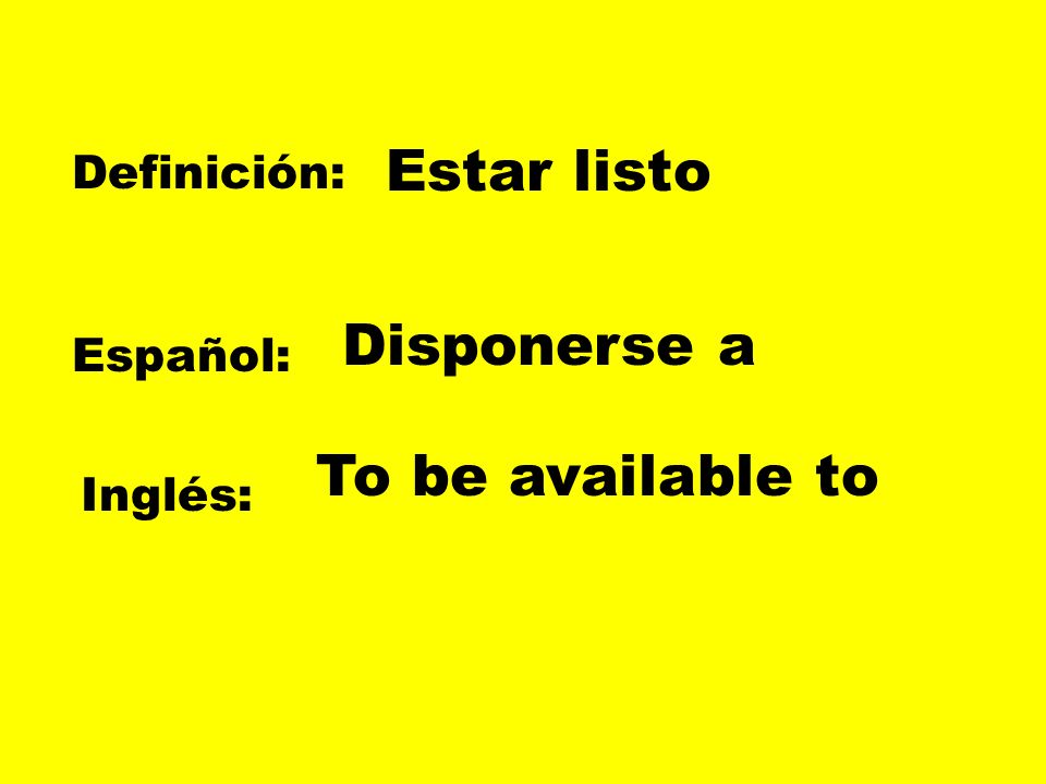 Estar listo Disponerse a To be available to Definición: Español: