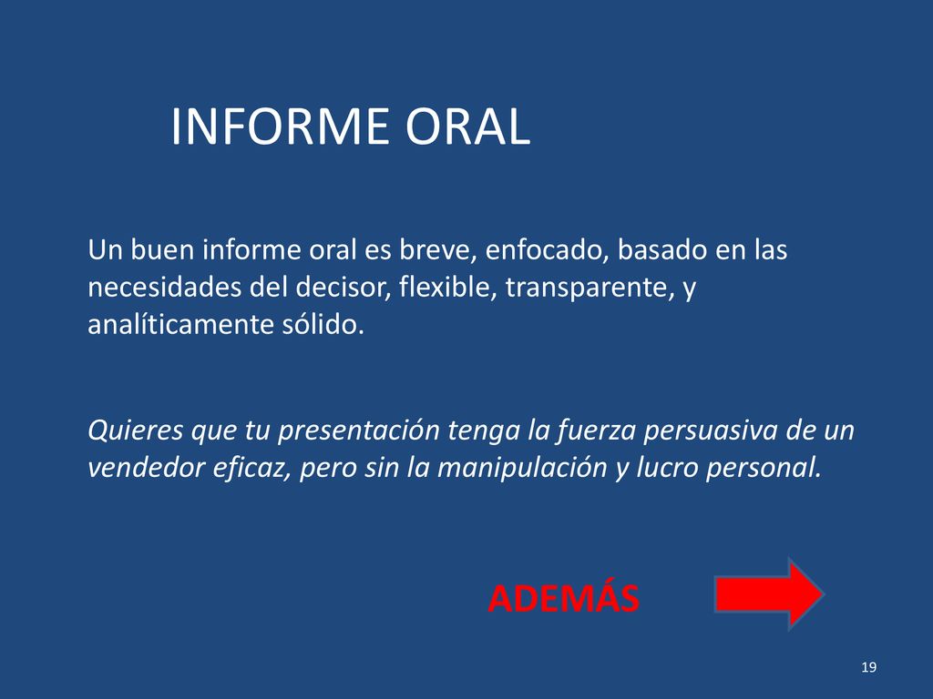 INFORME ORAL Un buen informe oral es breve, enfocado, basado en las necesidades del decisor, flexible, transparente, y analíticamente sólido.