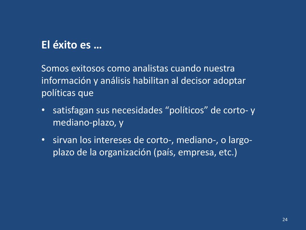 El éxito es … Somos exitosos como analistas cuando nuestra información y análisis habilitan al decisor adoptar políticas que.