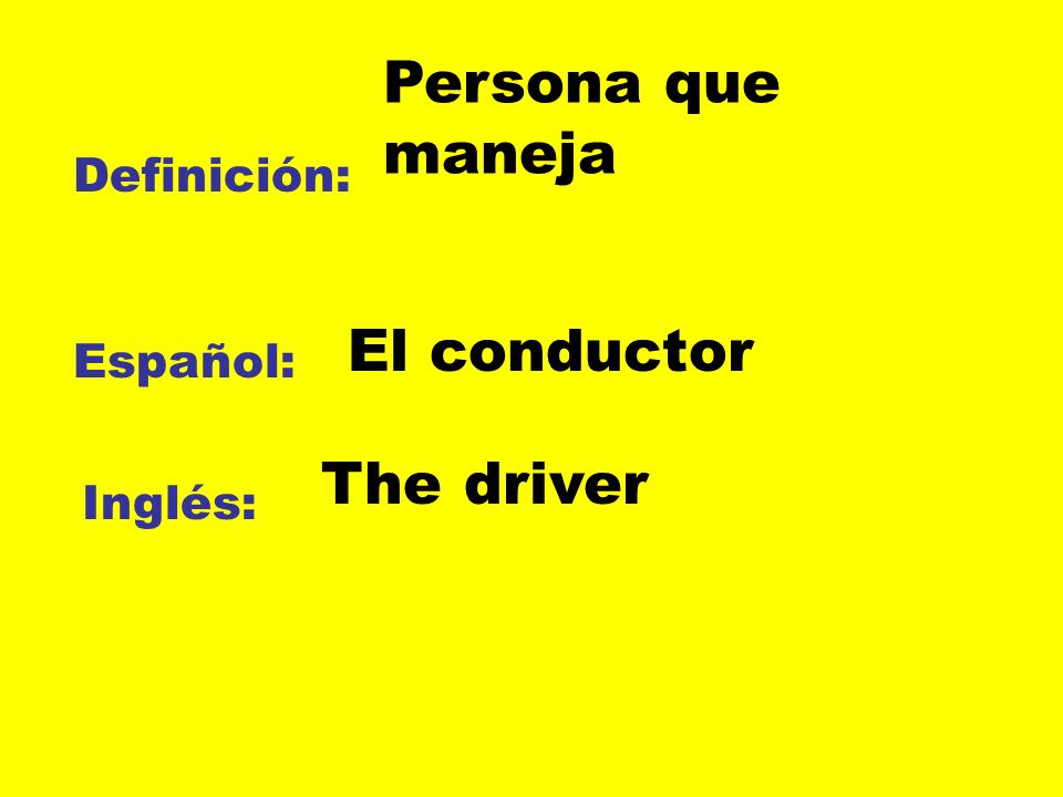 Persona que maneja El conductor The driver Definición: Español: