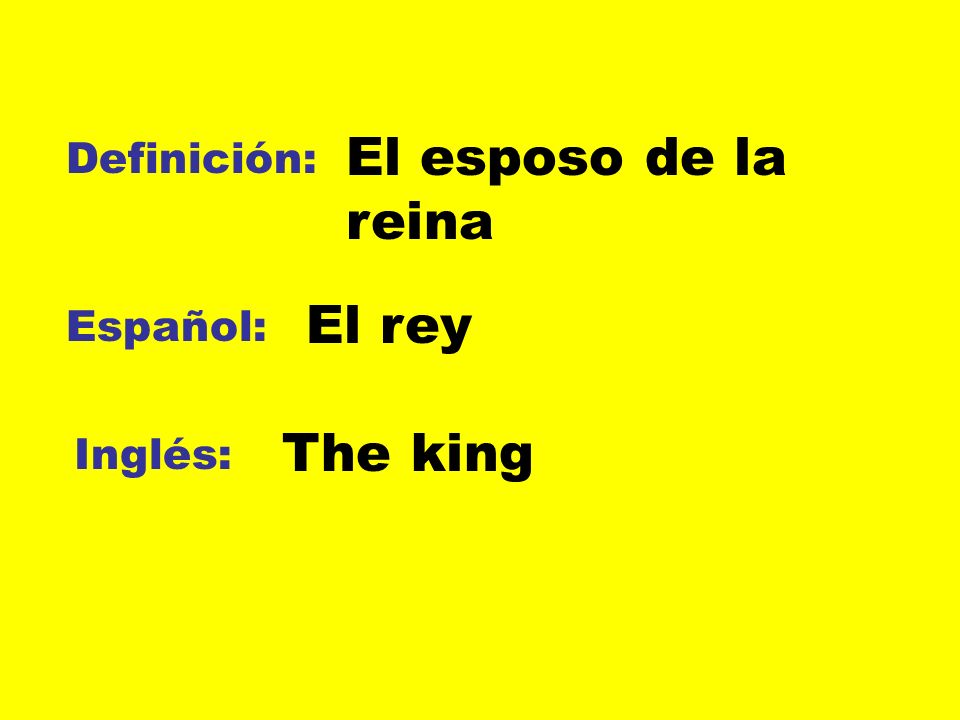 El esposo de la reina Definición: El rey Español: The king Inglés: