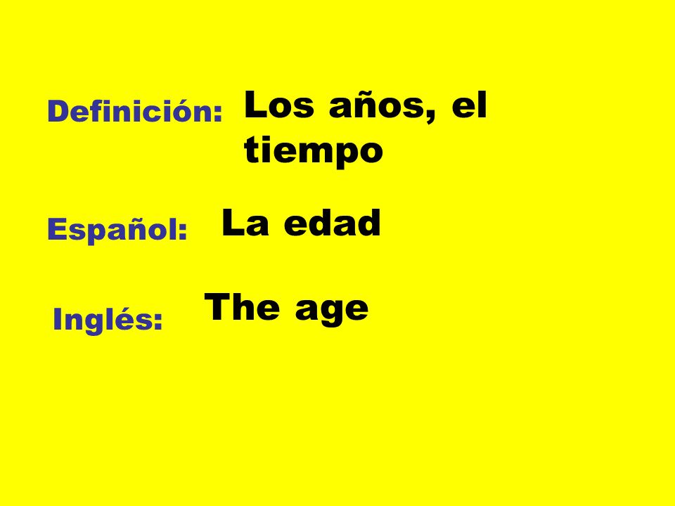 Los años, el tiempo Definición: La edad Español: The age Inglés: