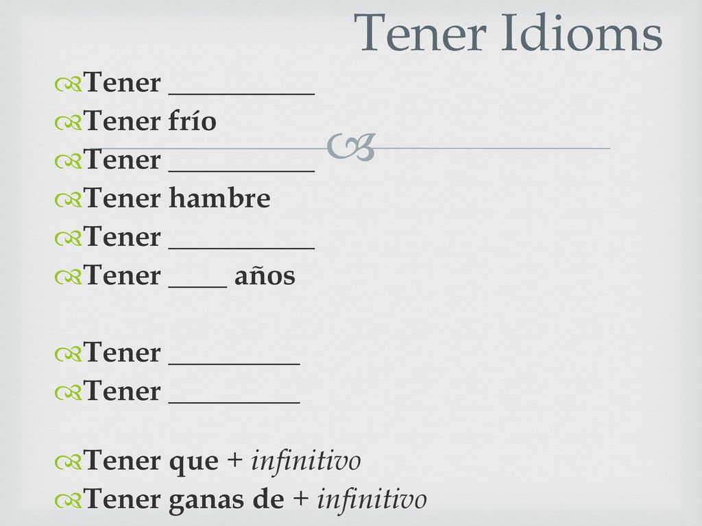 Tener Idioms Tener __________ Tener frío Tener hambre Tener ____ años