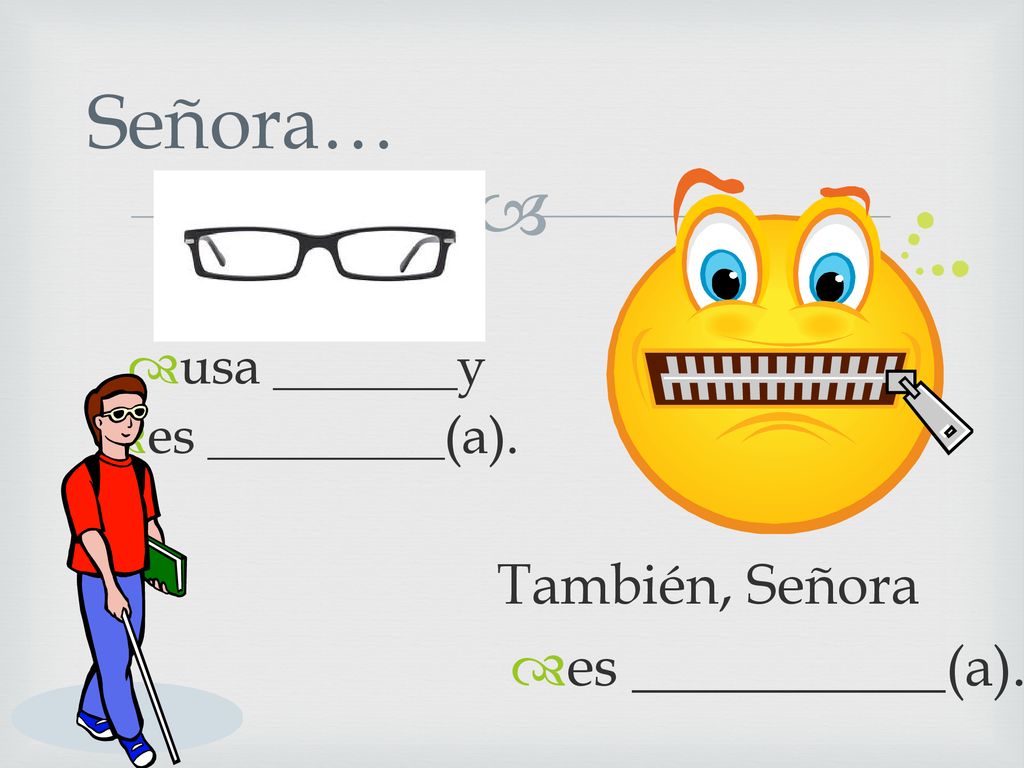 Señora… También, Señora es ___________(a). usa _______y