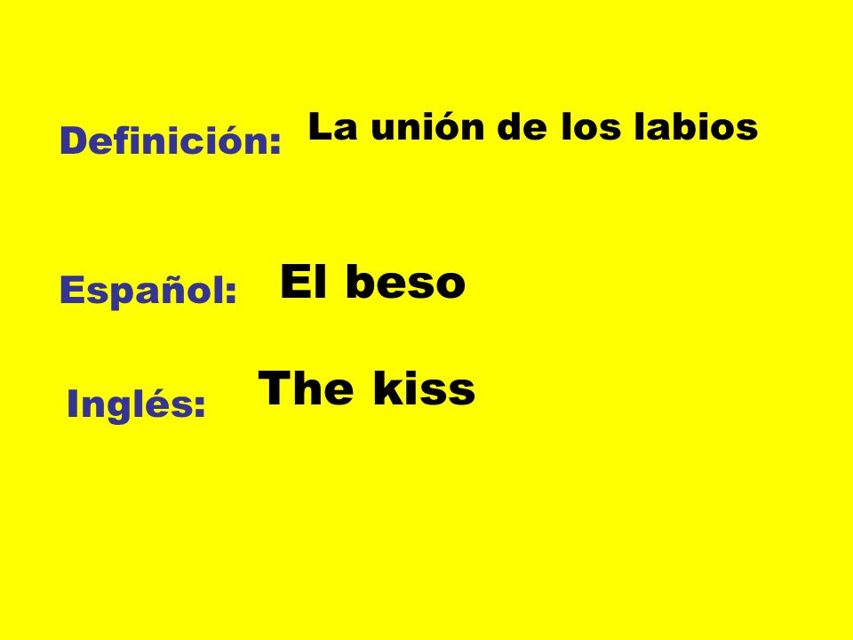 La unión de los labios Definición: El beso Español: The kiss Inglés: