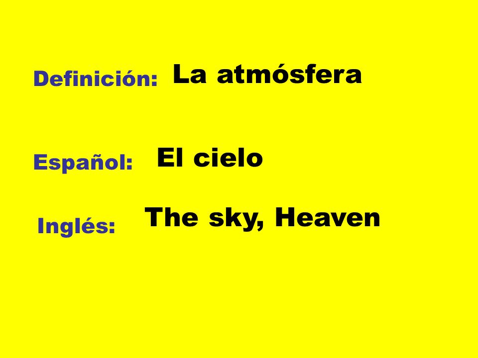 La atmósfera Definición: El cielo Español: The sky, Heaven Inglés: