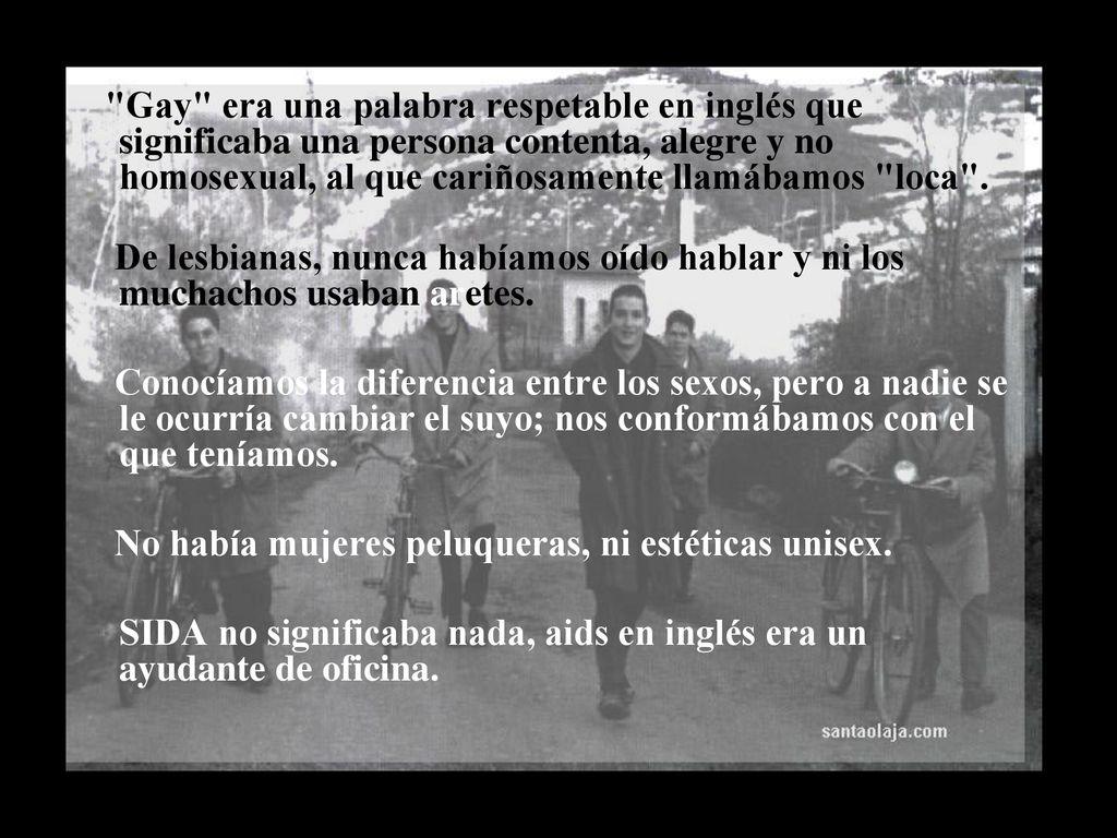 Gay era una palabra respetable en inglés que significaba una persona contenta, alegre y no homosexual, al que cariñosamente llamábamos loca .