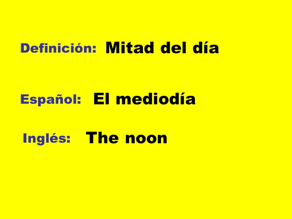 Mitad del día Definición: El mediodía Español: The noon Inglés: