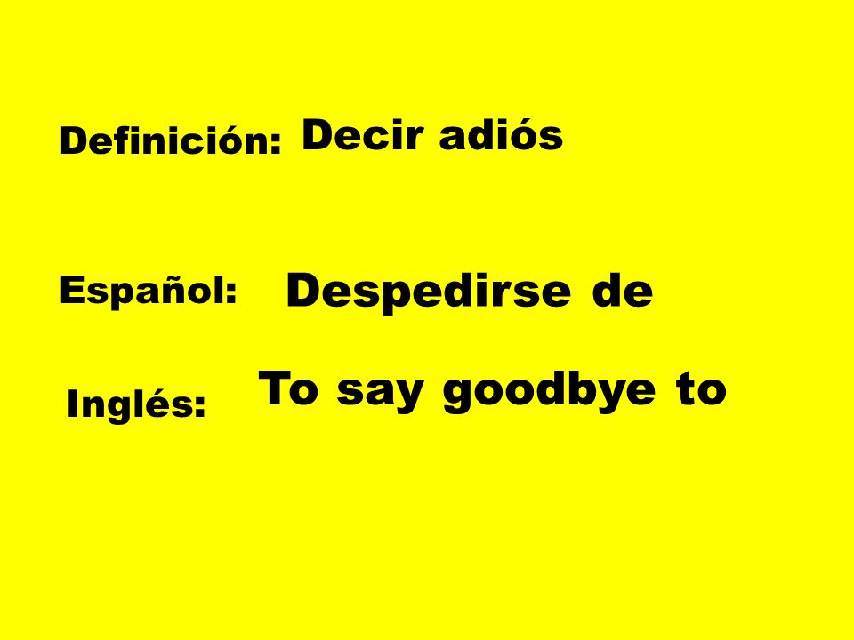 Despedirse de To say goodbye to Decir adiós Definición: Español: